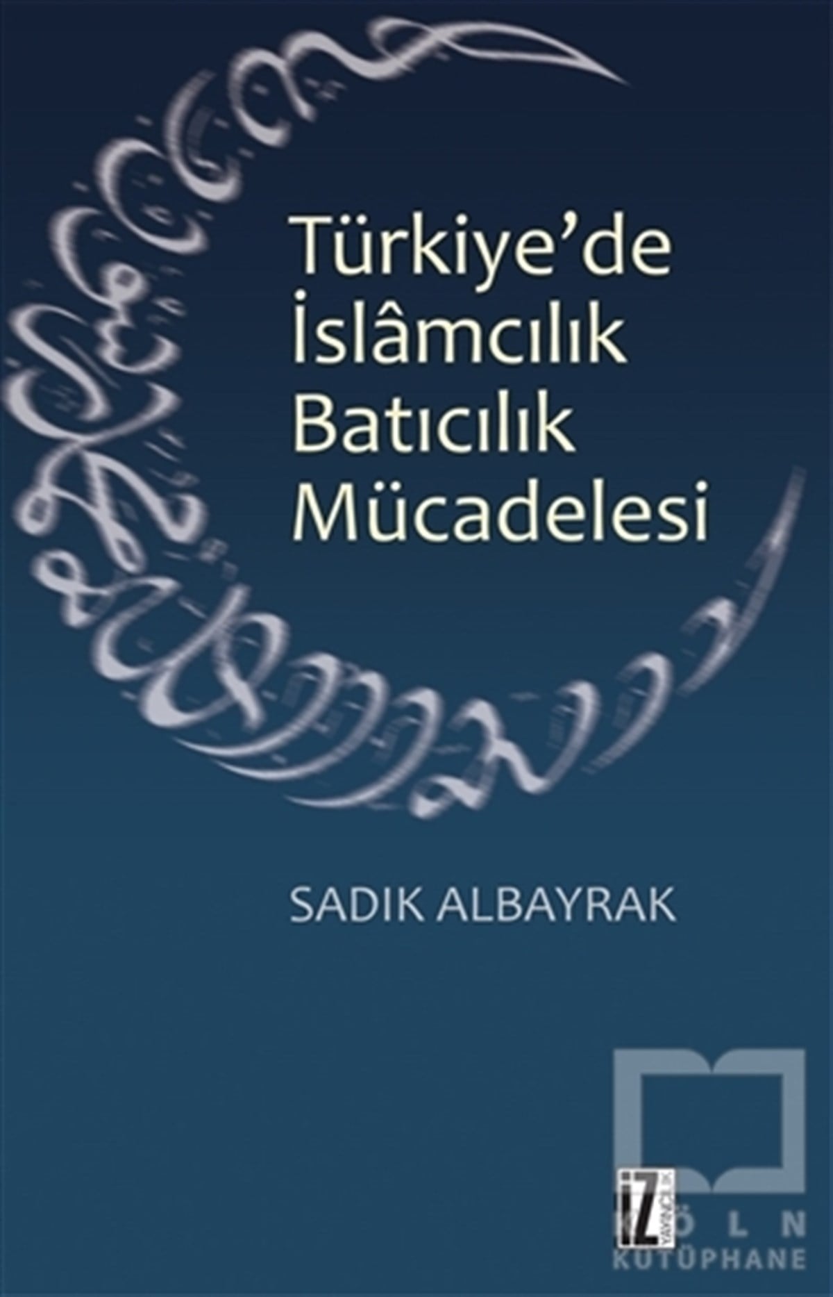 Sadık AlbayrakEdebiyat - RomanTürkiye'de İslamcılık Batıcılık Mücadelesi