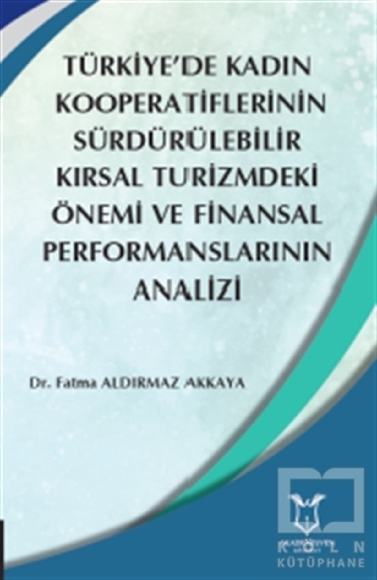 Fatma Aldırmaz Akkayaİşletme, Muhasebe, MaliyeTürkiye’de Kadın  Kooperatiflerinin Sürdürülebilir Kırsal Turizmdeki Önemi ve Finansal Performanslarının Analizi