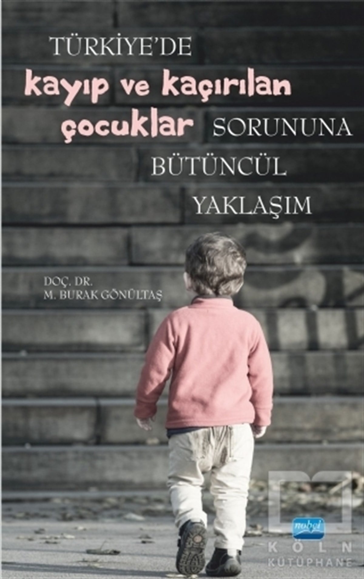 M. Burak GönültaşDiğerTürkiye'de Kayıp ve Kaçırılan Çocuklar Sorununa Bütüncül Yaklaşım