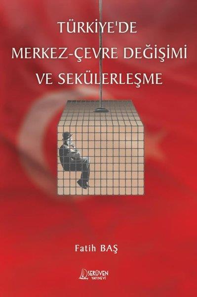 Fatih BaşTürkiye Siyaseti ve Politikası KitaplarıTürkiye'de Merkez - Çevre Değişimi ve Sekülerleşme