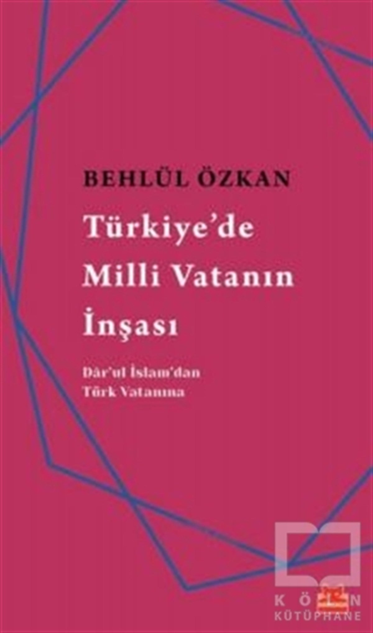 Behlül ÖzkanAraştırma - İncelemeTürkiye'de Milli Vatanın İnşası