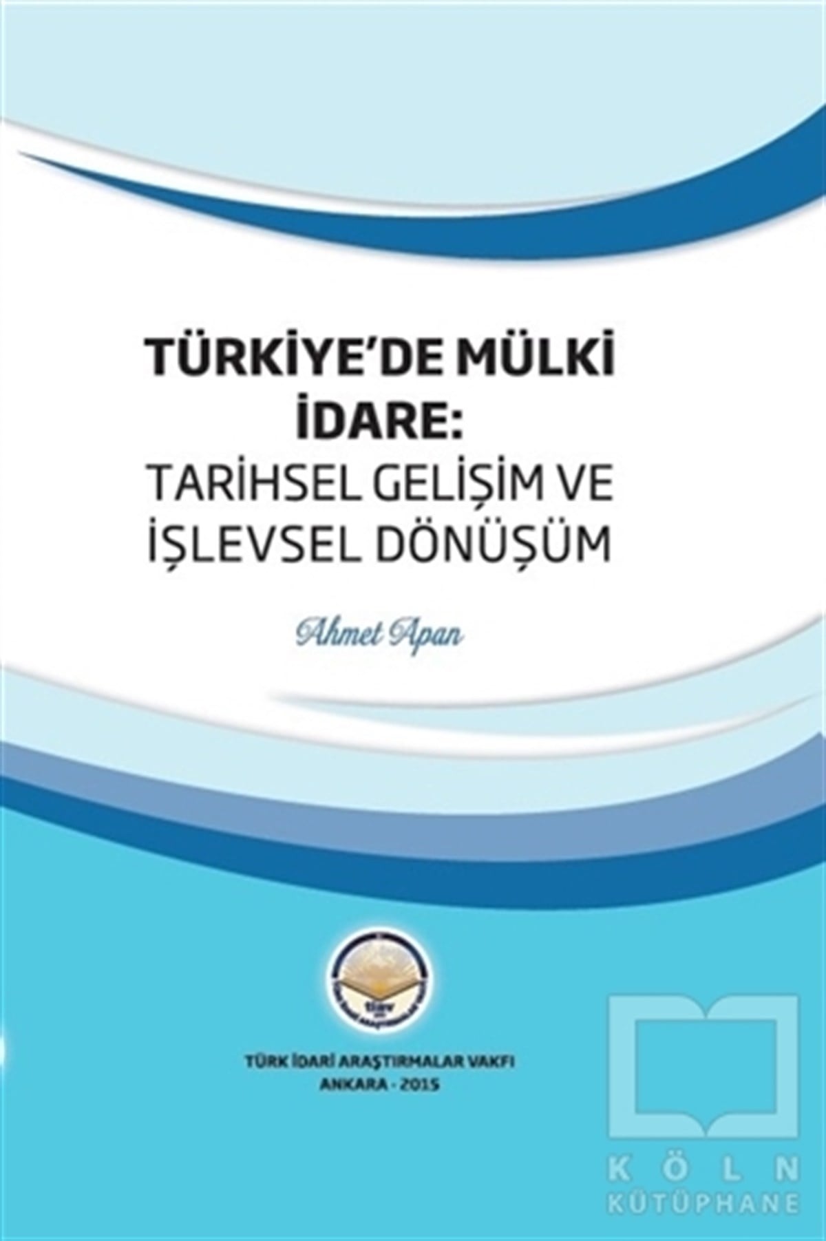 Ahmet ApanHukuk Üzerine KitaplarTürkiye'de Mülki İdare: Tarihsel Gelişim ve İşlevsel Dönüşüm