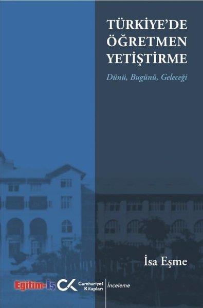 İsa EşmeEğitimTürkiye'de Öğretmen Yetiştirme - Dünü Bugünü Geleceği