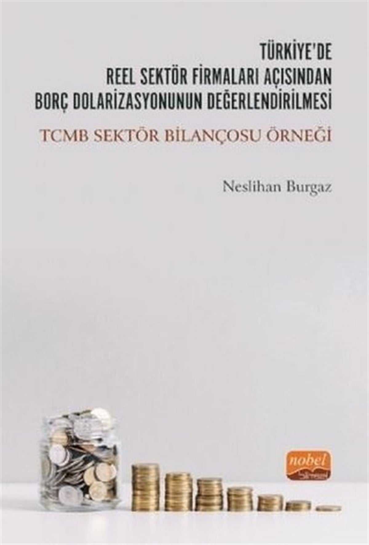 Neslihan BurgazIktisat/EkonomiTürkiyede Reel Sektör Firmaları Açısından Borç Dolarizasyonunun Değerlendirilmesi: TCMB Sektör Bilançosu Örneği