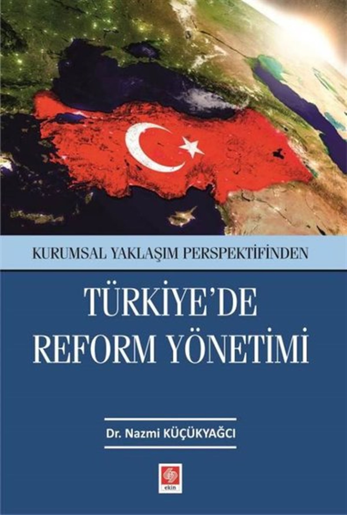 Nazmi KüçükyağcıEğitimTürkiye'de Reform Yönetimi - Kurumsal Yaklaşım Perspektifinden