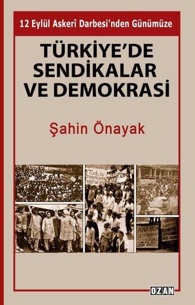 Şahin ÖnayakTürkiye Siyaseti ve Politikası KitaplarıTürkiye'de Sendikalar ve Demokrasi - 12 Eylül Askeri Darbesi'nden Günümüze