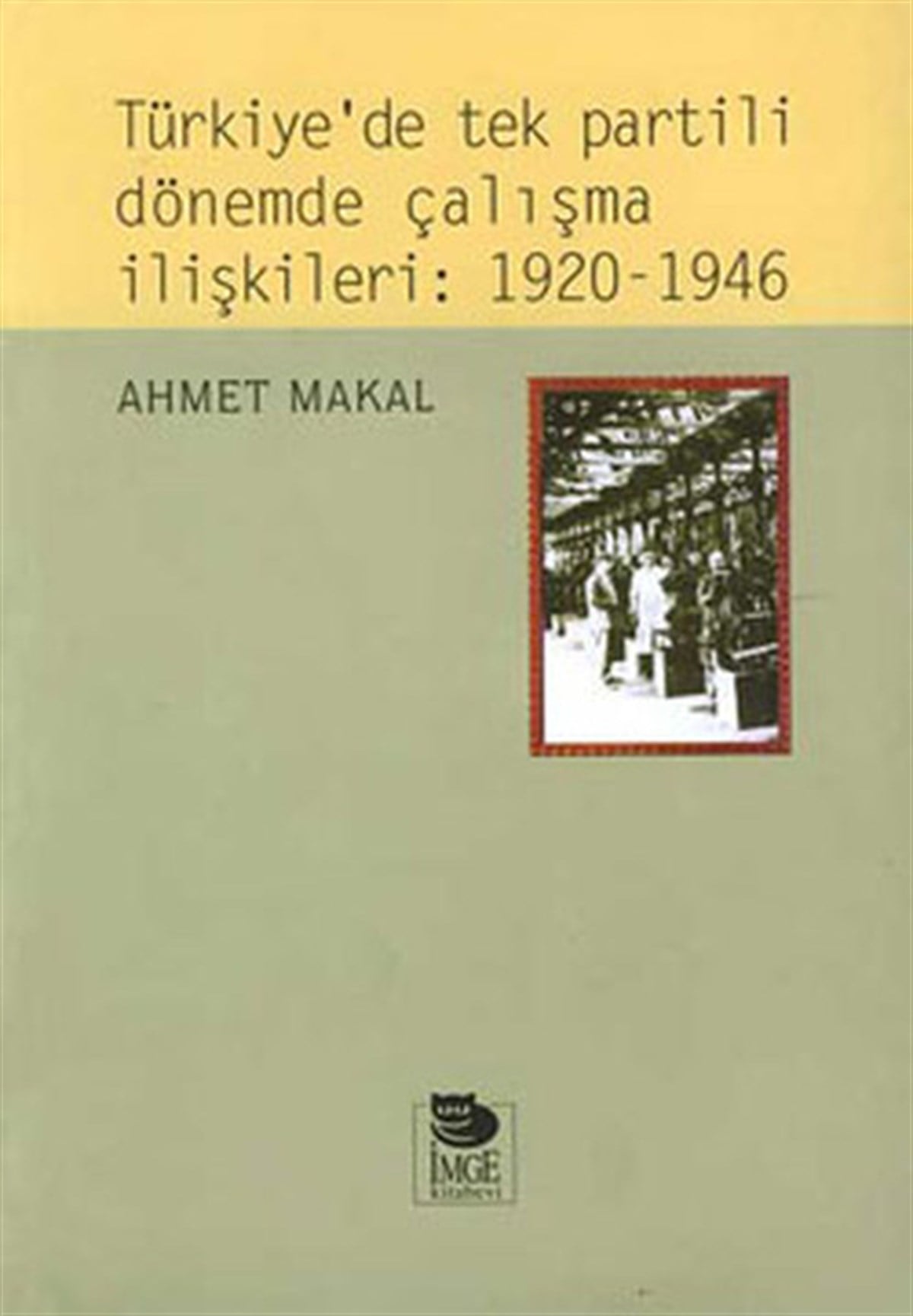 Ahmet MakalTürkiye ve Cumhuriyet Tarihi KitaplarıTürkiye'de tek partili dönemde çalışma ilişkileri:1920-1946
