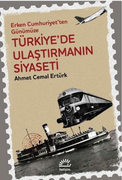 Ahmet Cemal ErtürkTürkiye Siyaseti ve Politikası KitaplarıTürkiye'de Ulaştırmanın Siyaseti - Erken Cumhuriyet'ten Günümüze