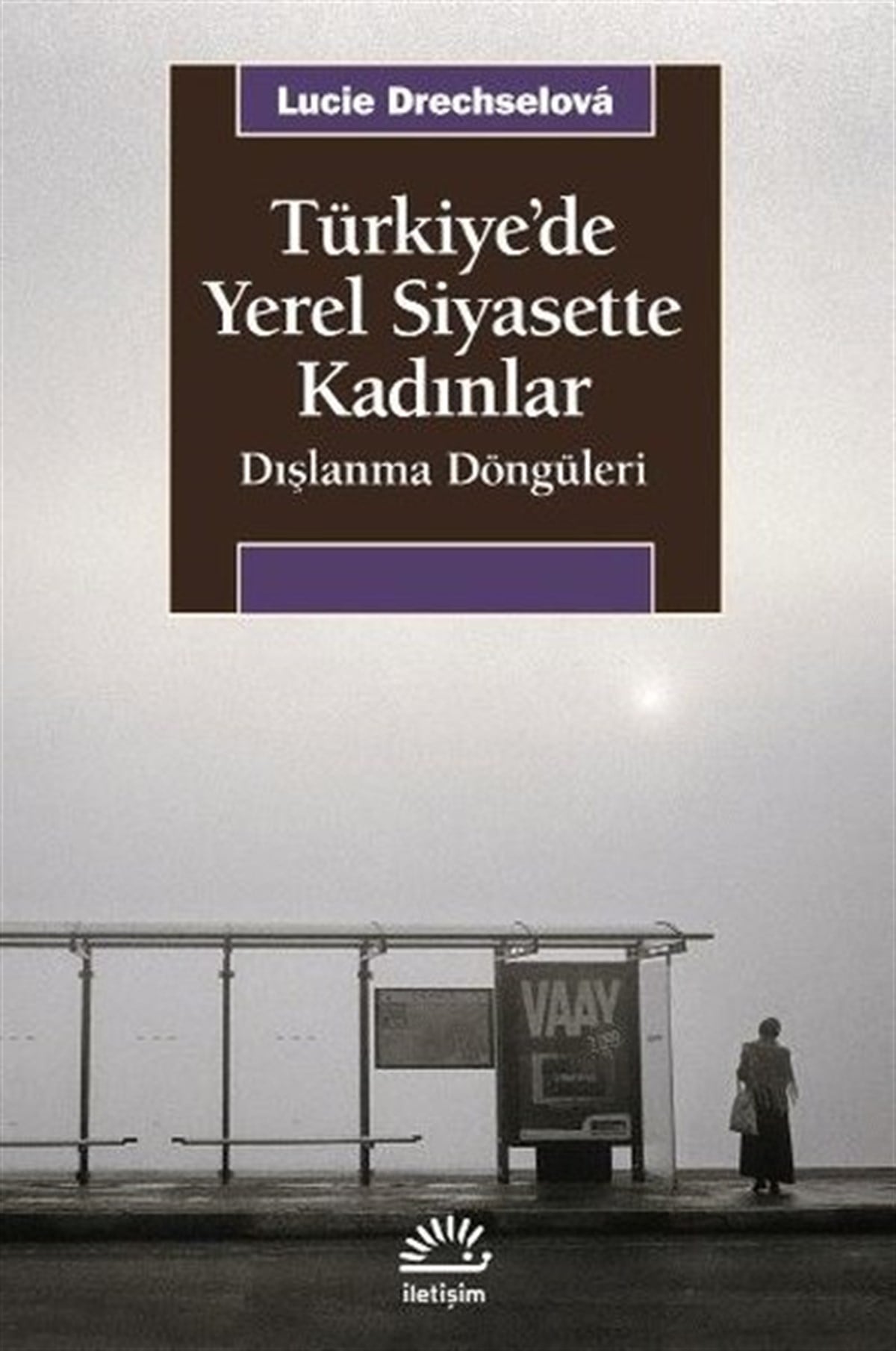 Lucie DrechselovaTürkiye Siyaseti ve Politikası KitaplarıTürkiye'de Yerel Siyasette Kadınlar - Dışlanma Döngüleri