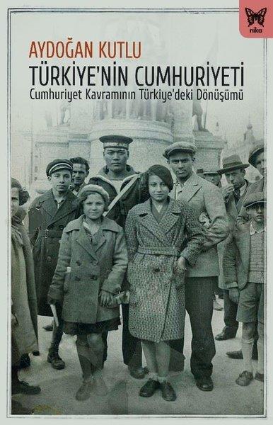 Aydoğan KutluTürkiye Siyaseti ve Politikası KitaplarıTürkiye'nin Cumhuriyeti - Cumhuriyet Kavramının Türkiye'deki Dönüşümü