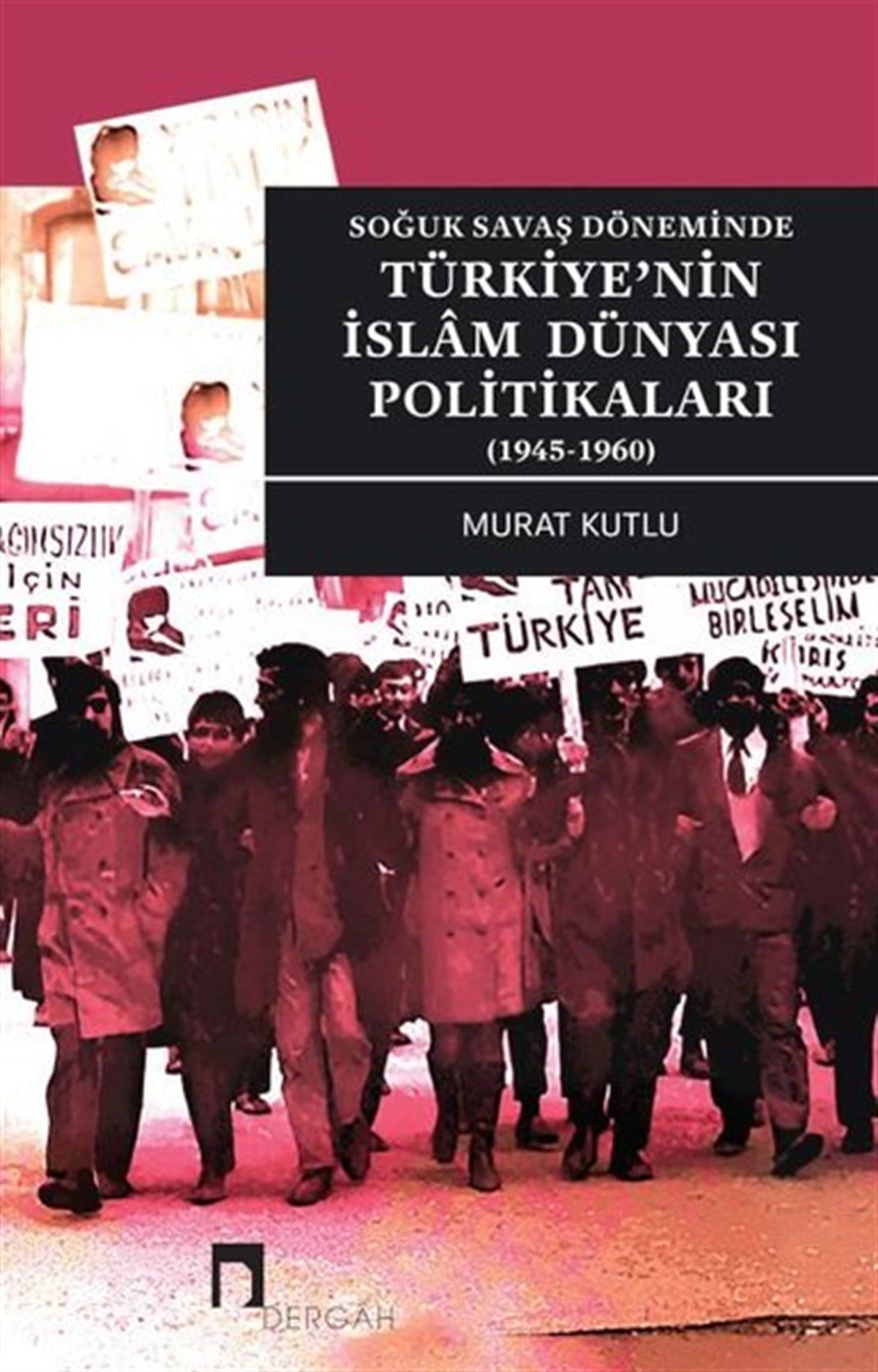 Murat KutluTürkiye Siyaseti ve Politikası KitaplarıTürkiye'nin İslam Dünyası Politikaları - Soğuk Savaş Döneminde 1945 - 1960