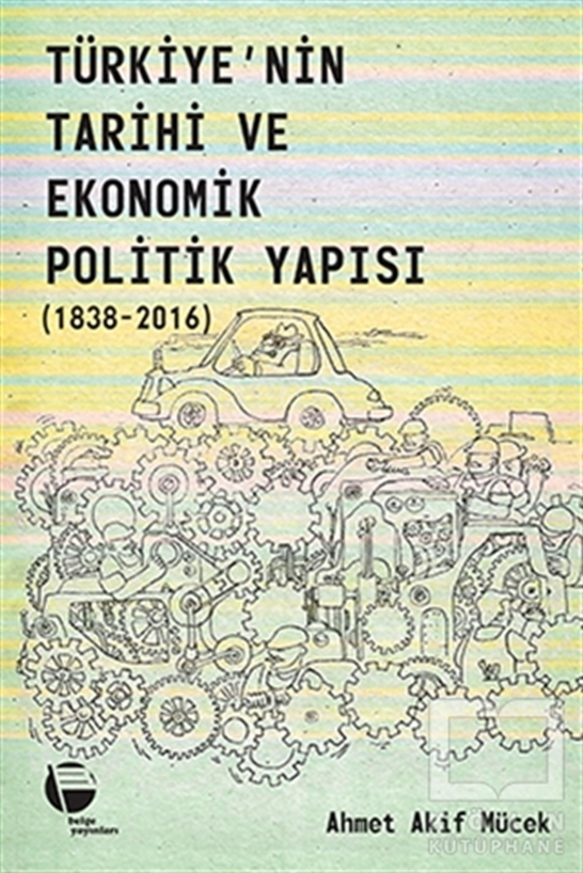 Ahmet Akif MücekAraştırma-İnceleme-KuramTürkiye’nin Tarihi ve Ekonomik Politik Yapısı (1838-2016)