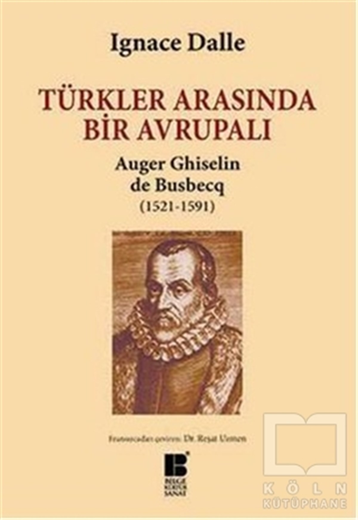 Ignace DalleOsmanlı TarihiTürkler Arasında Bir Avrupalı - Auger Ghiselin de Busbecq (1521-1591)