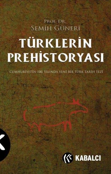 Semih GüneriTürk Tarihi Araştırmaları KitaplarıTürklerin Prehistoryası - Cumhuriyetin 100. Yılında Yeni Bir Türk Tarih Tezi
