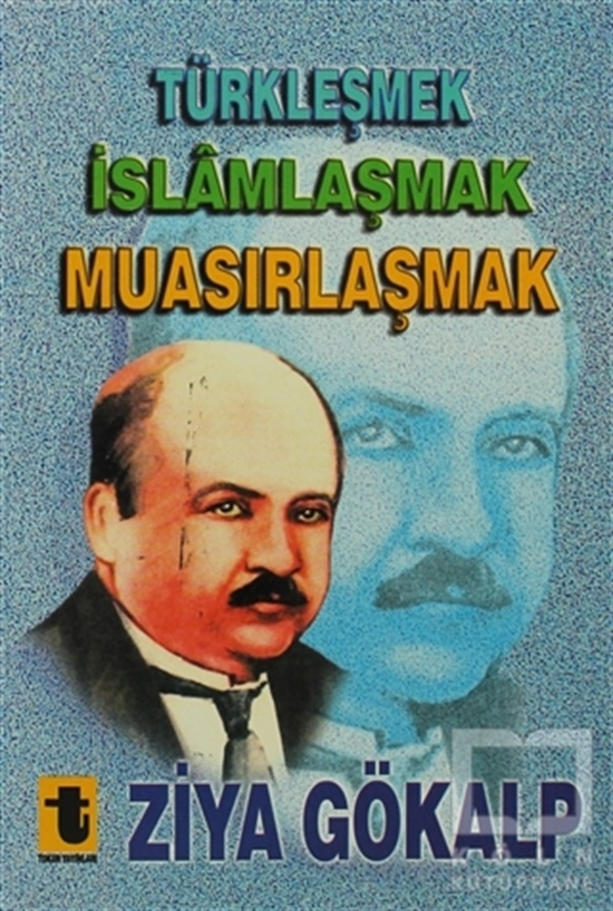 Ziya GökalpGenel Politika, Siyaset Bilim, Siyaset TarihiTürkleşmek, İslamlaşmak, Muasırlaşmak
