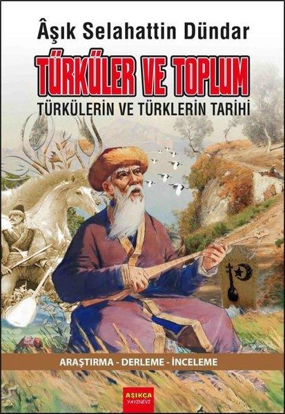 Aşık Selahattin DündarTürk Tarihi Araştırmaları KitaplarıTürküler ve Toplum - Türkülerin ve Türklerin Tarihi