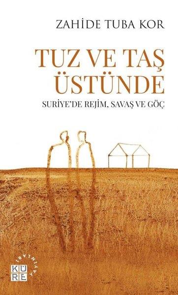 Zahide Tuba KorDünya Siyaseti ve PolitikasıTuz ve Taş Üstünde - Suriyede Rejim Savaş ve Göç