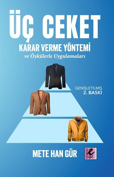 Mete Han GürYönetim / İş Geliştirme / KaliteÜç Ceket Karar Verme Yöntemi ve Öykülerle Uygulamaları