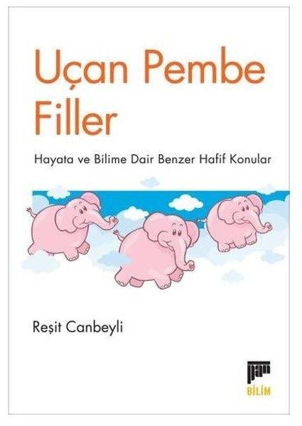 Reşit CanbeyliPopüler Bilim KitaplarıUçan Pembe Filler - Hayata ve Bilime Dair Benzer Hafif Konular