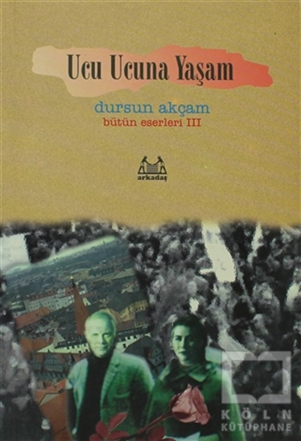 Dursun AkçamTürk EdebiyatıUcu Ucuna Yaşam Bütün Eserleri 3