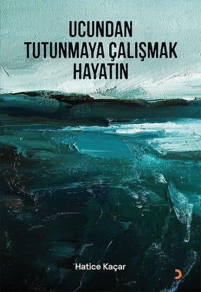 Hatice KaçarTürk ŞiiriUcundan Tutunmaya Çalışmak Hayatın