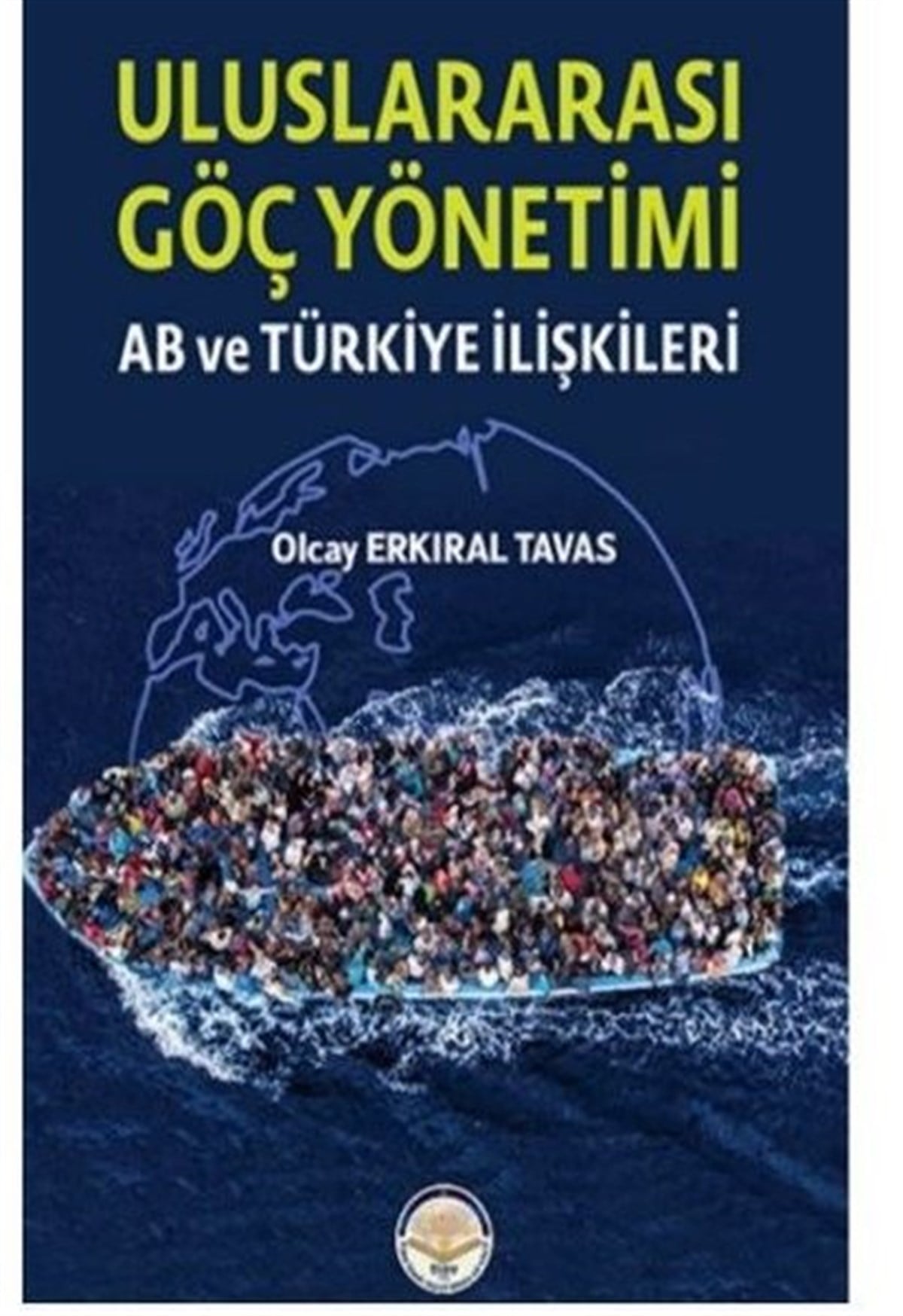 Olcay Erkıral TavasDünya Siyaseti ve PolitikasıUluslar Arası Göç Yönetimi - AB ve Türkiye İlişkileri