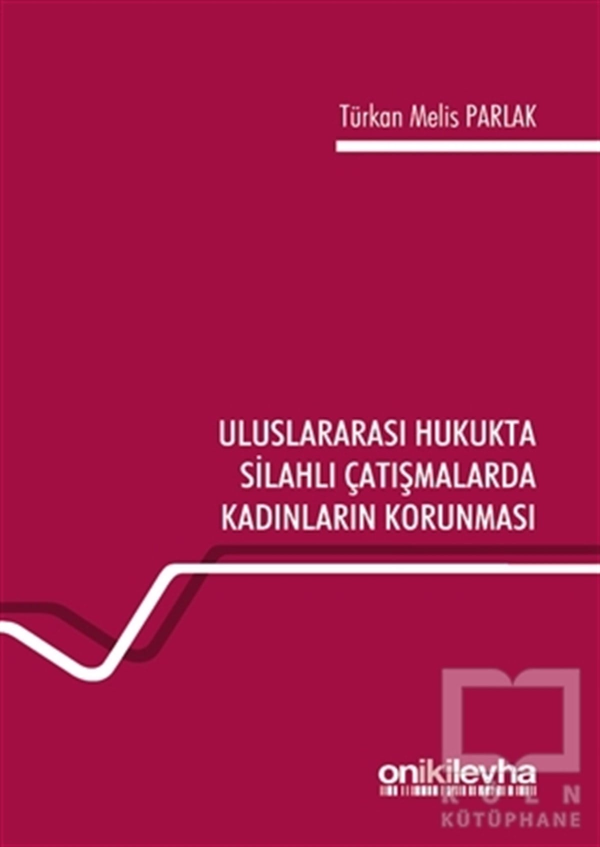 Türkan Melis ParlakHukuk ÜzerineUluslararası Hukukta Silahlı Çatışmalarda Kadınların Korunması