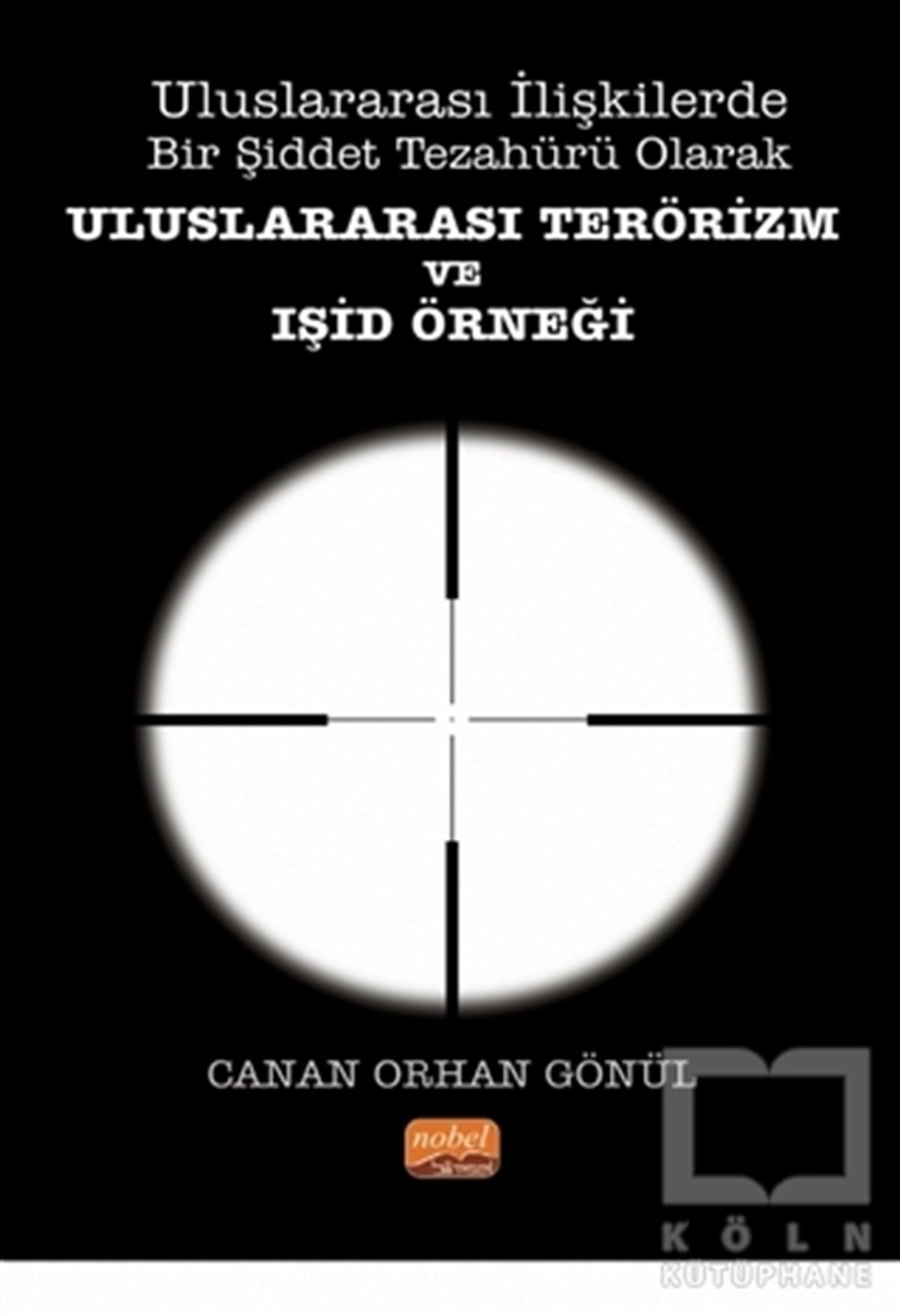 Canan Orhan GönülAraştırma & İnceleme ve Referans KitaplarıUluslararası İlişkilerde Bir Şiddet Tezahürü Olarak Uluslararası Terörizm ve Işid Örneği