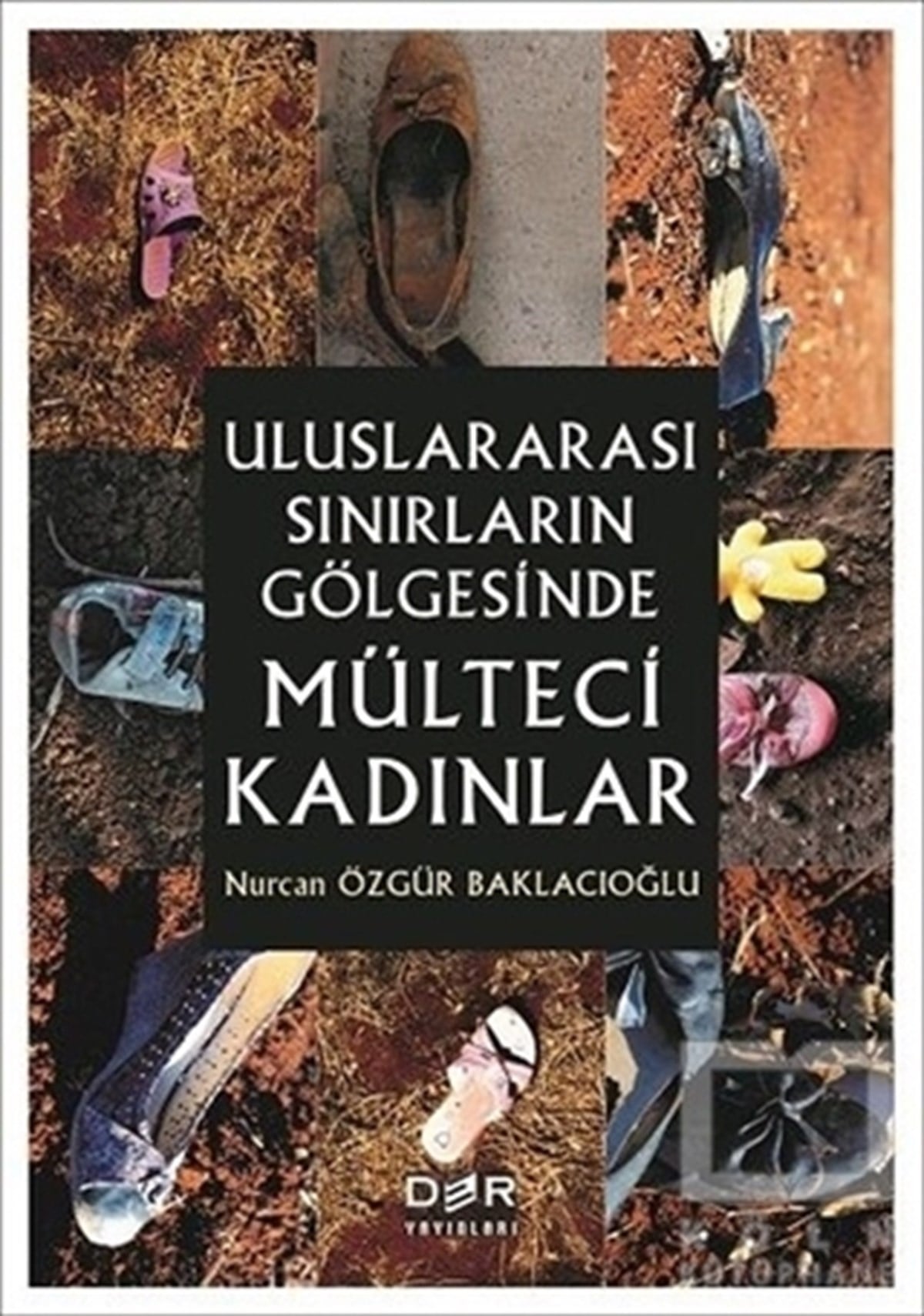 Nurcan Özgür BaklacıoğluGenel Politika, Siyaset Bilim, Siyaset TarihiUluslararası Sınırların Gölgesinde Mülteci Kadınlar