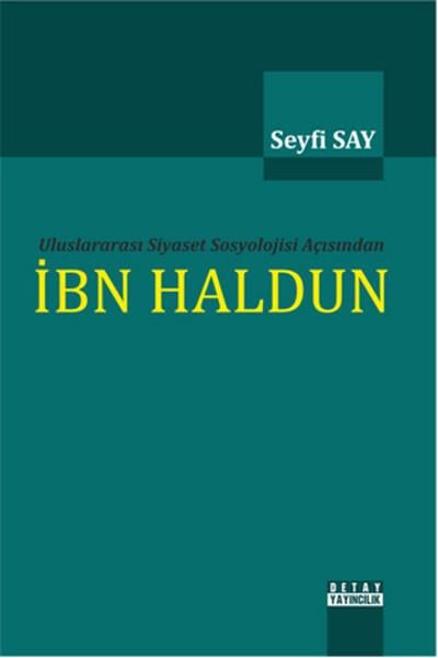 Seyfi SayFelsefe - SosyolojiUluslararası Siyaset Sosyolojisi Açısından İbn Haldun