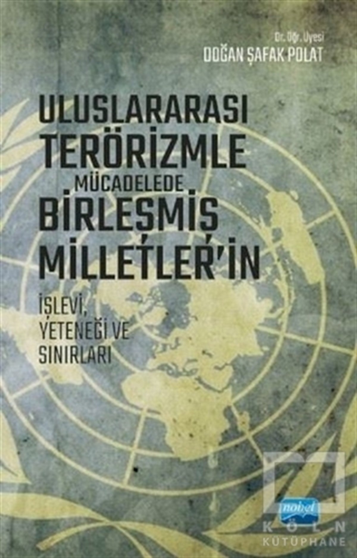 Doğan Şafak PolatUluslararası İlişkiler ve Dış Politika KitaplarıUluslararası Terörizmle Mücadelede Birleşmiş Milletler’in İşlevi Yeteneği ve Sınırları