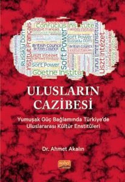 Ahmet AkalınEğitimUlusların Cazibesi - Yumuşak Güç Bağlamında Türkiye'de Uluslararası Kültür Enstitüleri