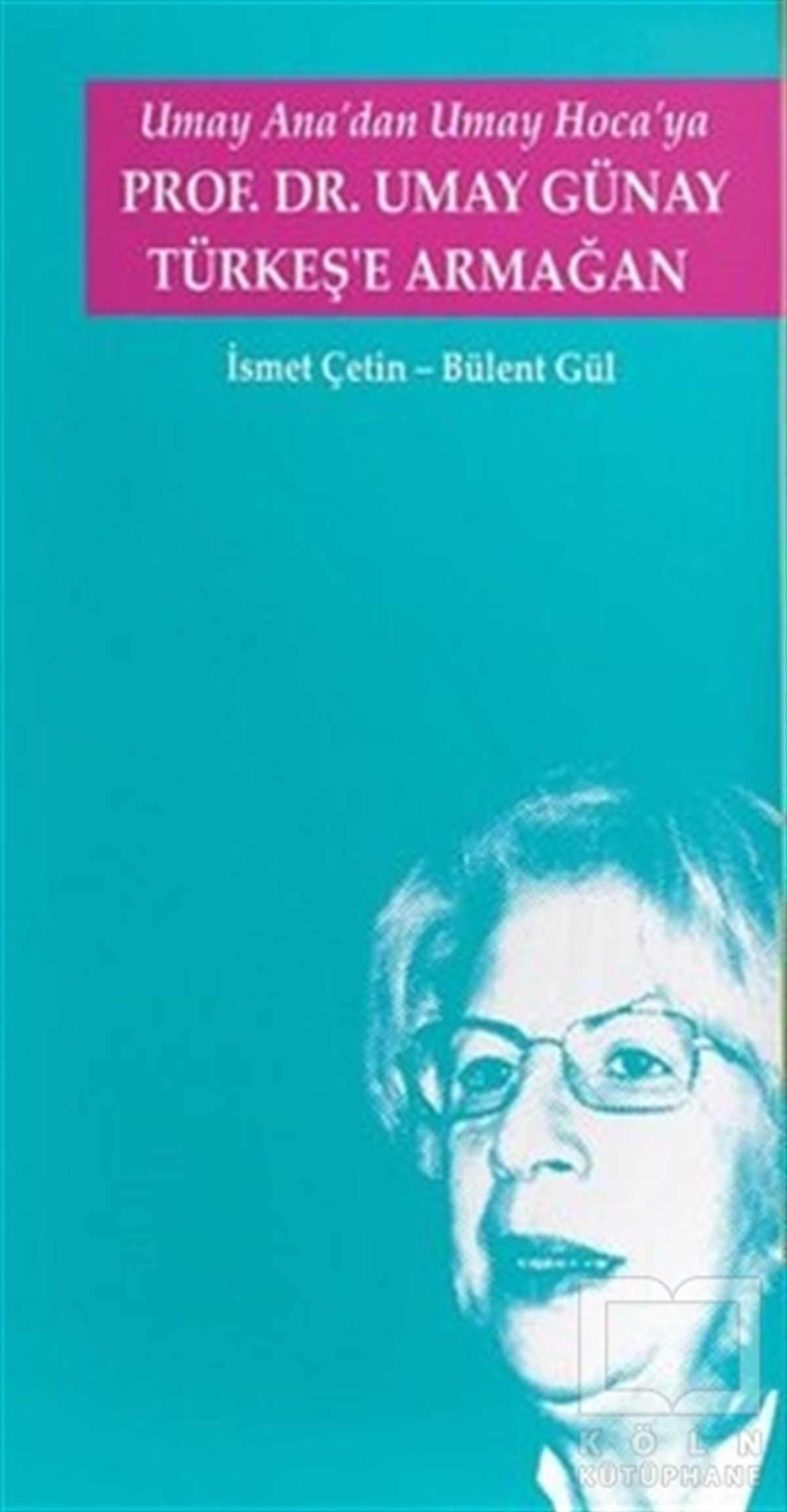 Bülent GülBiyografi & Otobiyografi KitaplarıUmay Ana'dan Umay Hoca'ya Prof.Dr. Umay Günay Türkeş'e Armağan