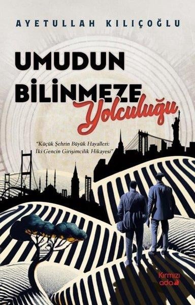 Ayetullah KılıçoğluAnı & Mektup & Günlük KitaplarıUmudun Bilinmeze Yolculuğu - Küçük Şehrin Büyük Hayalleri: İki Gencin Girişimcilik Hikayesi