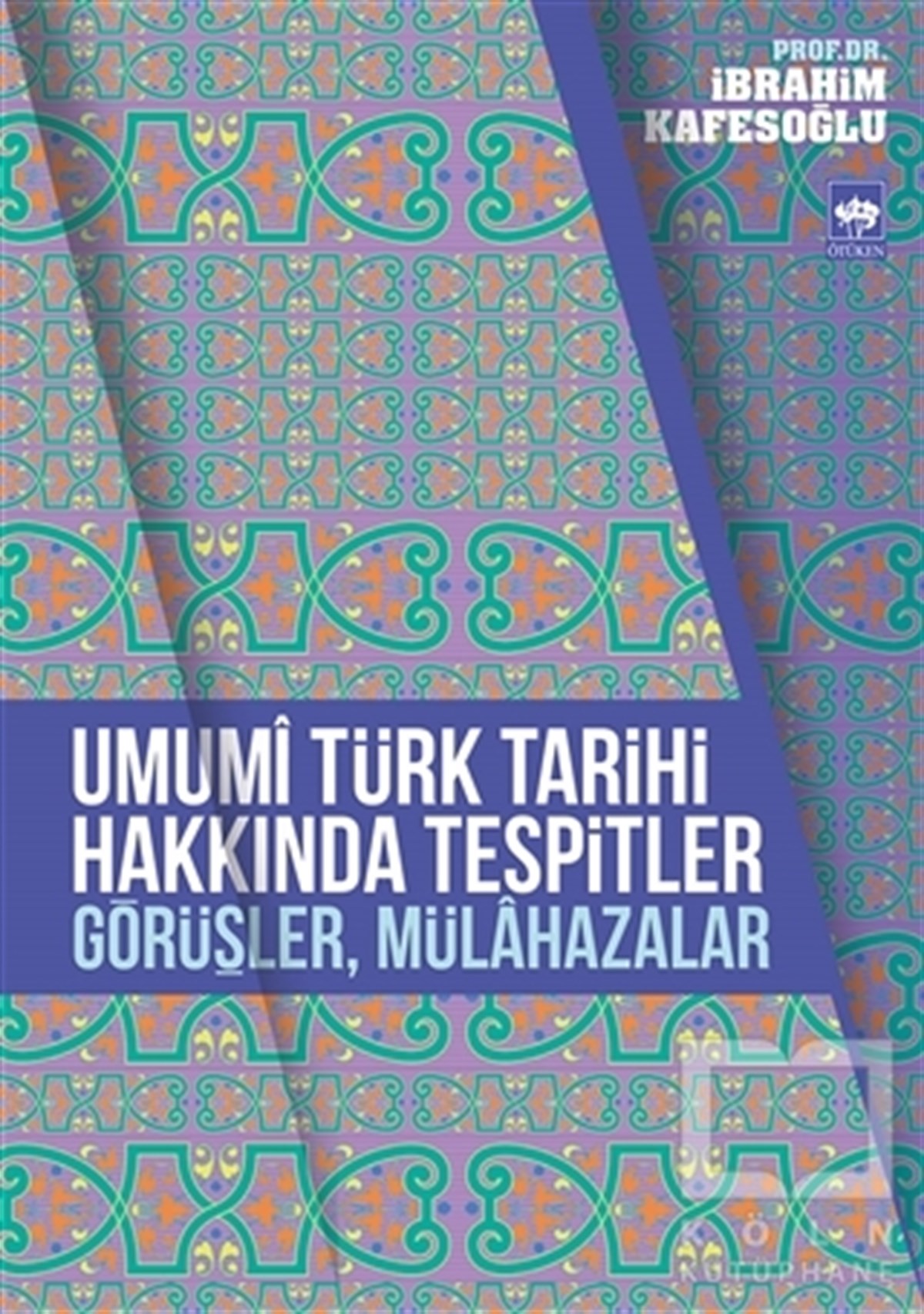 İbrahim KafesoğluAraştırma - İncelemeUmumi Türk Tarihi Hakkında Tespitler, Görüşler, Mülahazalar