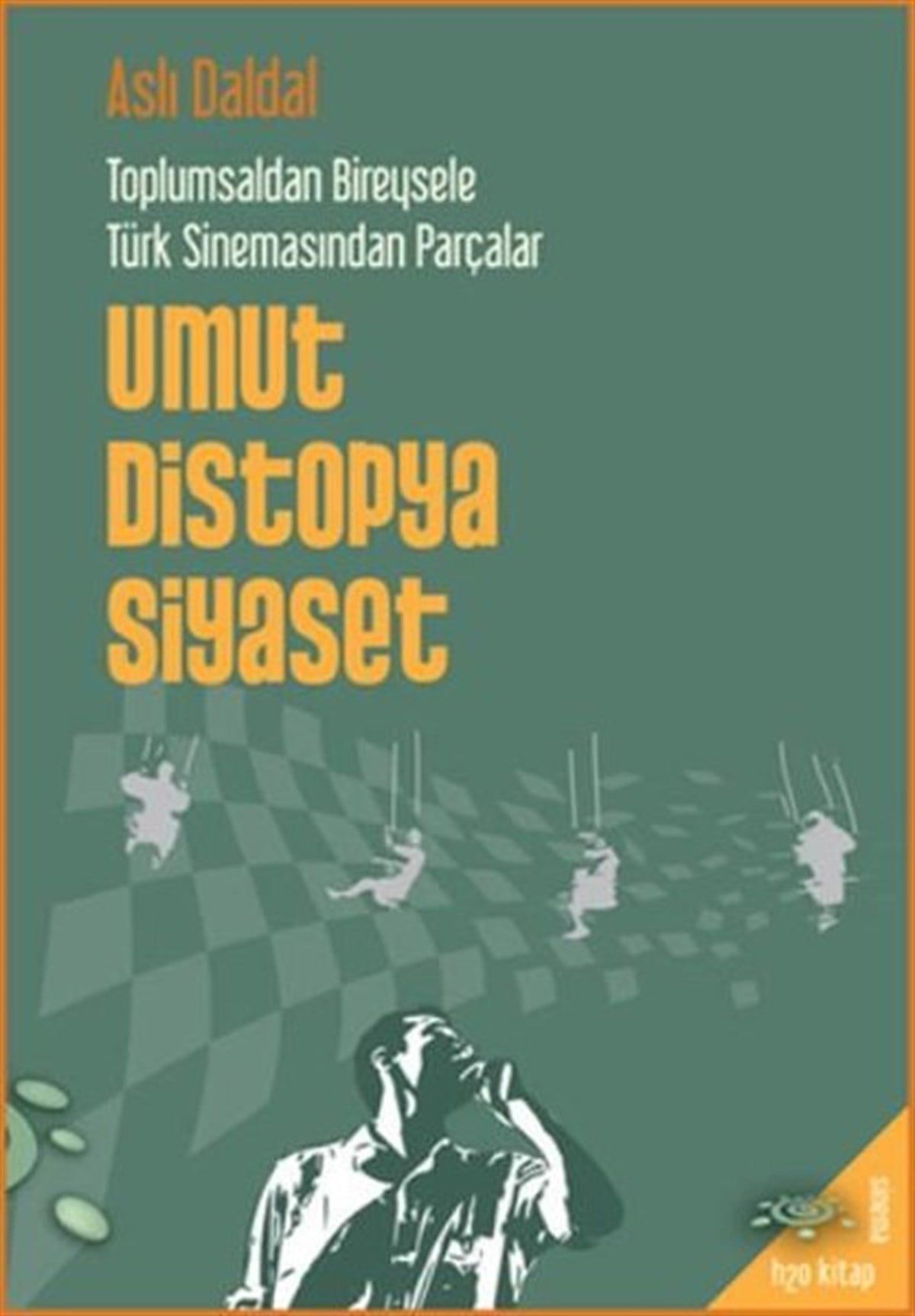 Aslı DaldalSinemaUmut Distopya Siyaset - Toplumsaldan Bireysele Türk Sinemasından Parçalar