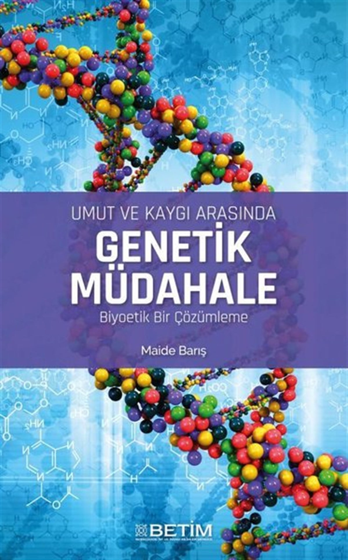 Maide BarışEğitimUmut ve Kaygı Arasında Genetik Müdahale Biyoetik Bir Çözümleme