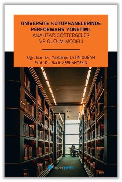 Yazbahar Çetin DoğanIsletme - Is IdaresiÜniversite Kütüphanelerinde Performans Yönetimi: Anahtar Göstergeler ve Ölçüm Modeli