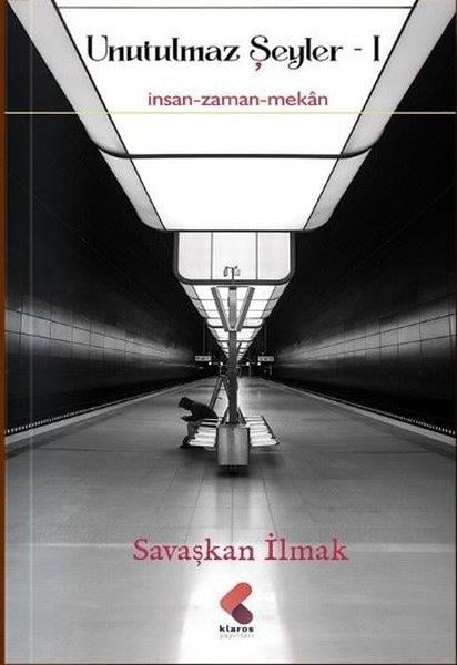 Savaşkan İlmakDeneme KitaplarıUnutulmaz Şeyler Cilt 1 - İnsan - Zaman - Mekan