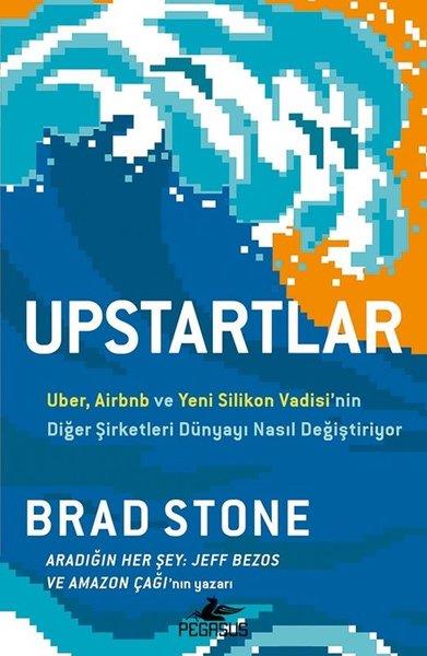 Brad StoneYönetim / İş Geliştirme / KaliteUpstartlar - Uber Airbnb ve Yeni Silikon Vadisinin Diğer Şirketleri Dünyayı Nasıl Değiştiriyor