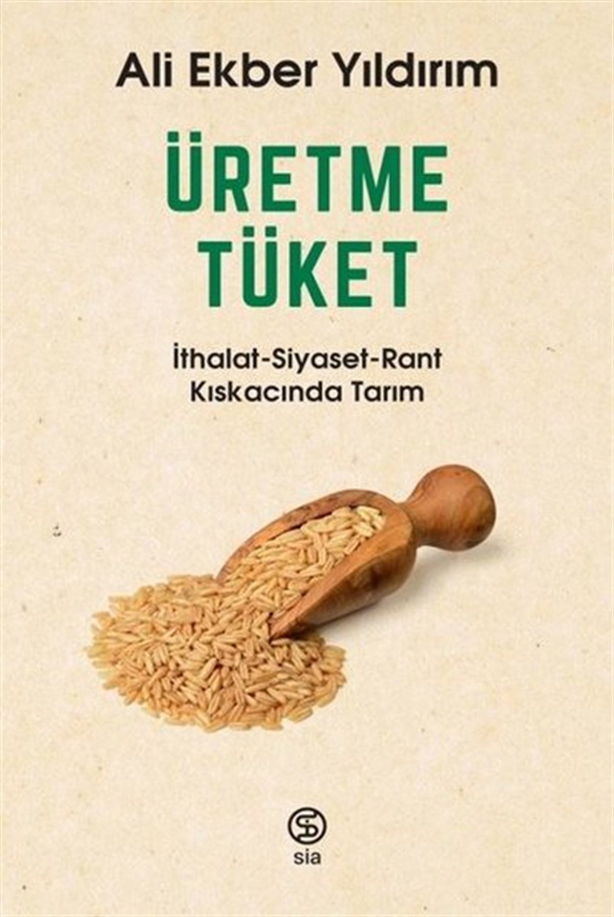 Ali Ekber YıldırımEkonomi KitaplarıÜretme Tüket: İthalat-Siyaset-Rant Kıskacında Tarım