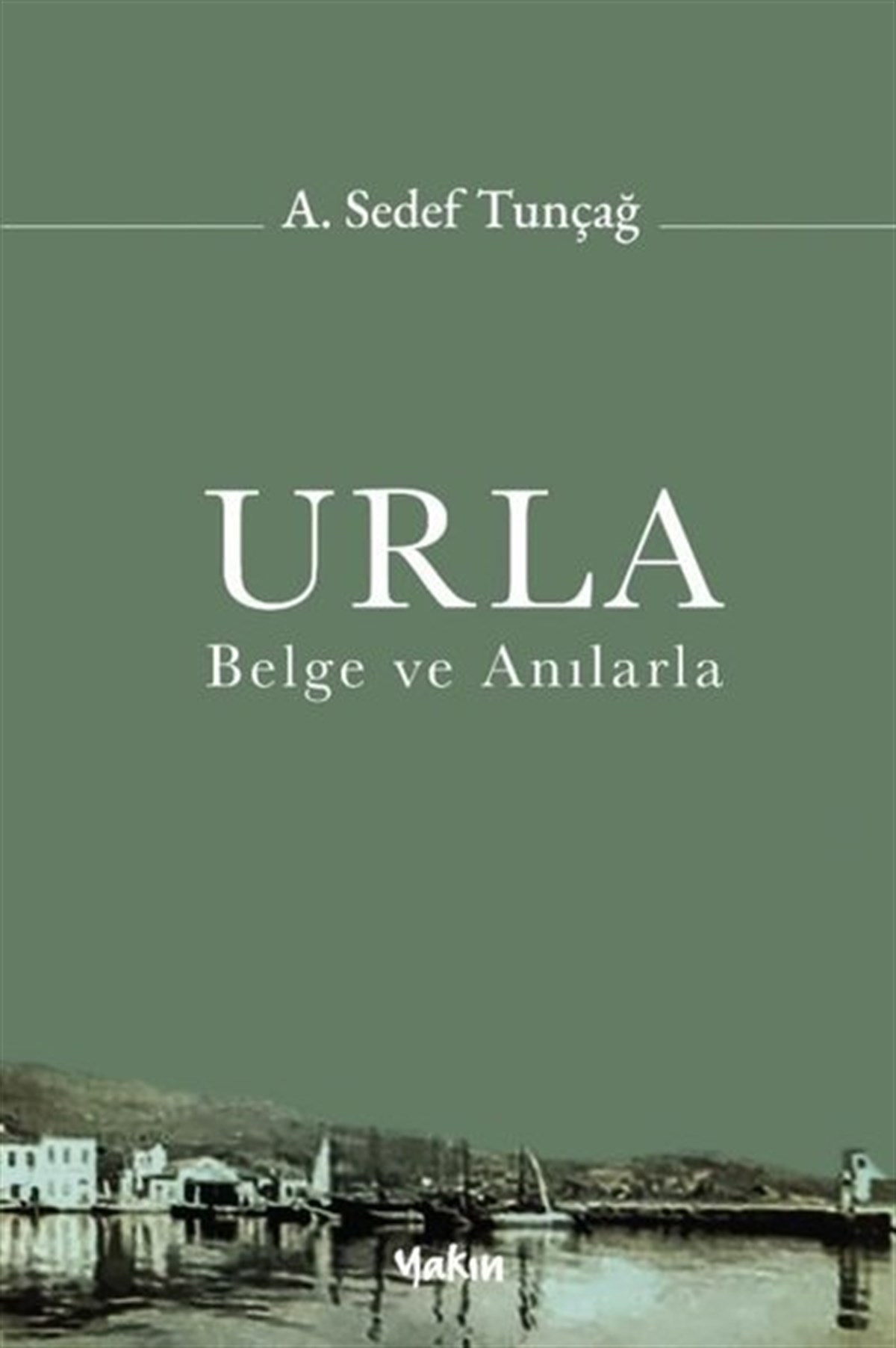 A. Sedef TunçağTürk Tarihi Araştırmaları KitaplarıUrla - Belge ve Anılarla
