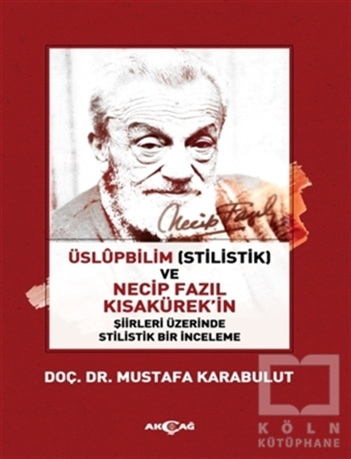 Mustafa KarabulutAraştırma-İnceleme-ReferansÜslüpbilim (Stilistlik) ve Necip Fazıl Kısakürek'in Şiirleri Üzerinde Stilistlik Bir İnceleme