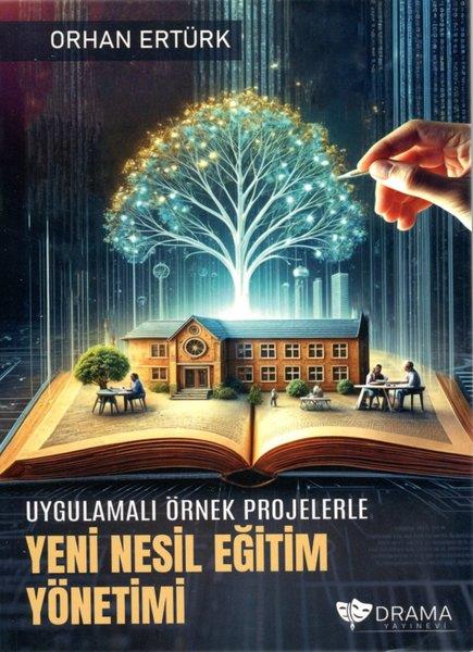 Orhan ErtürkEğitimUygulamalı Örnek Projelerle Yeni Nesil Eğitim Yönetimi