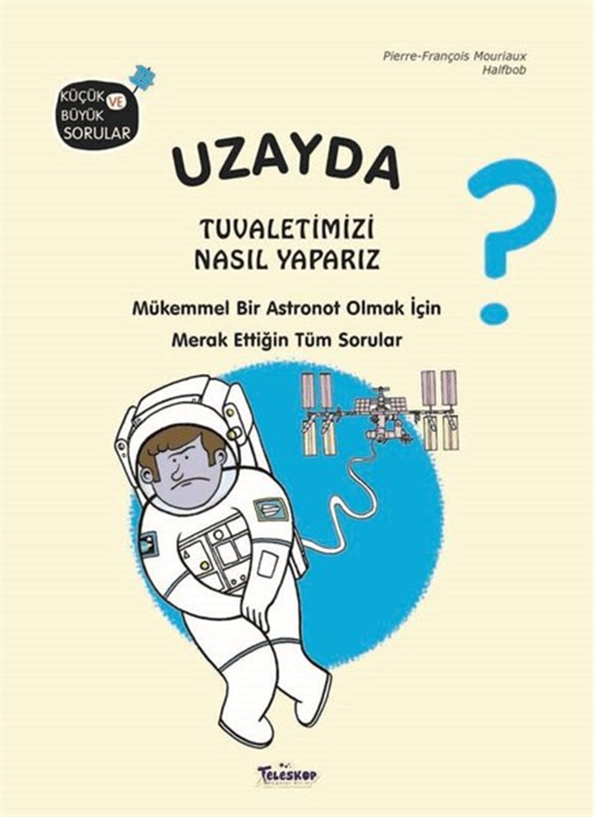 Pierre François MouriauxEgitim Etkinlik KitaplariUzayda Tuvaletimizi Nasıl Yaparız? Küçük ve Büyük Sorular