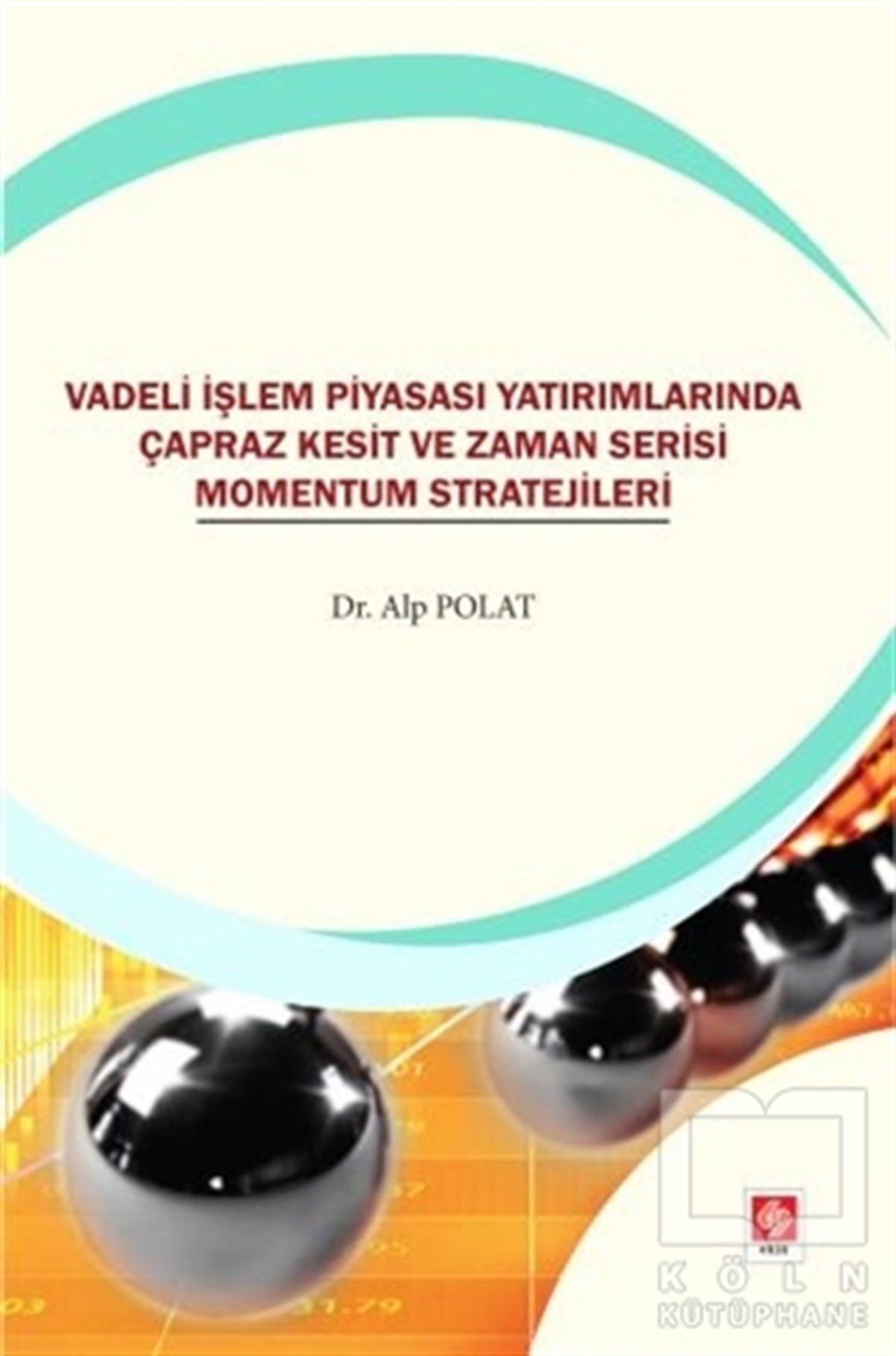 Alp PolatAraştırma & İnceleme & Kuram KitaplarıVadeli İşlem Piyasası Yatırımlarında Çapraz Kesit ve Zaman Serisi Momentum Stratejileri