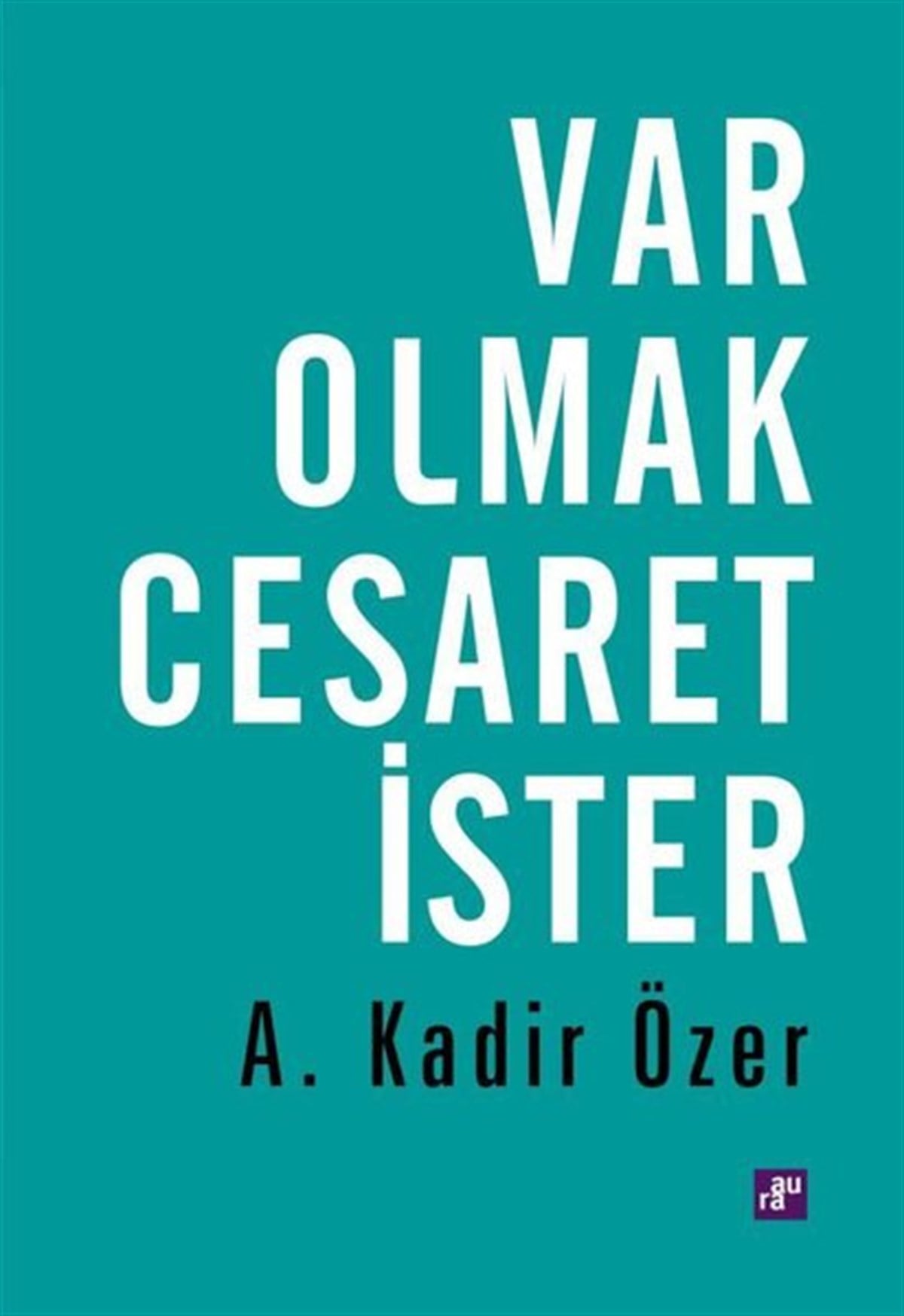 A. Kadir ÖzerKişisel Gelişim KitaplarıVar Olmak Cesaret İster