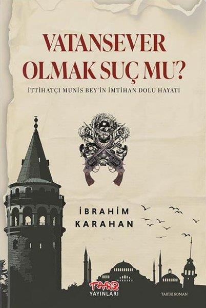 İbrahim KarahanTürk RomaniVatansever Olmak Suç mu? İttihatçı Munis Bey'in İmtihan Dolu Hayatı