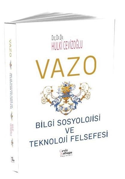 Hulki CevizoğluFelsefe BilimiVazo: Bilgi Sosyolojisi ve Teknoloji Felsefesi