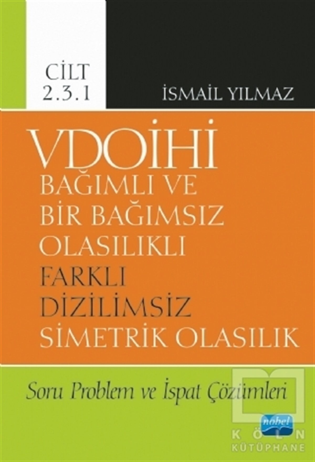 İsmail YılmazAkademikVDOİHİ Bağımlı ve Bir Bağımsız Olasılıklı Farklı Dizilimsiz Simetrik Olasılık Soru Problem ve İspat Çözümleri - Cilt 2.3.1